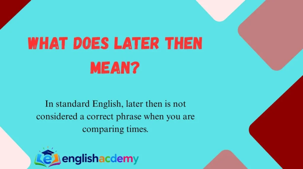 What Does Later Then Mean?