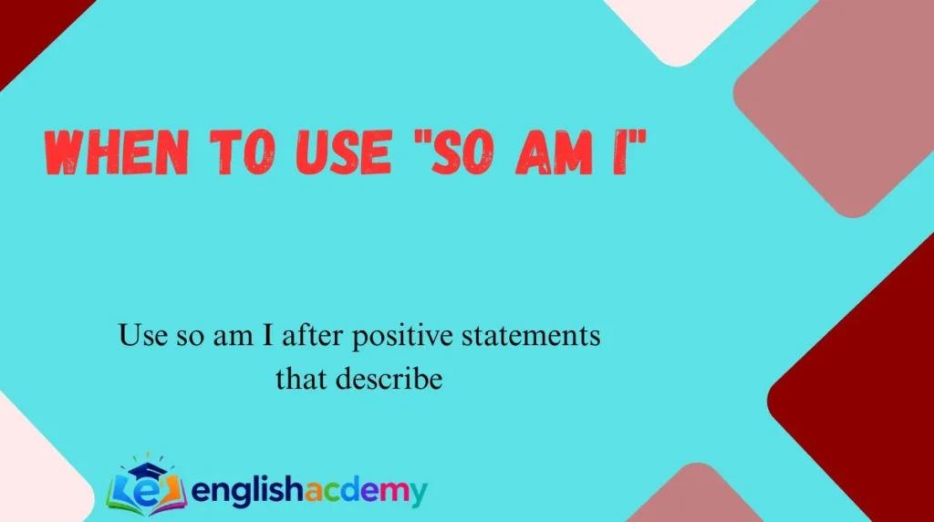 When to Use "So Am I"
