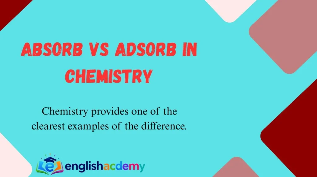 Absorb vs Adsorb in Chemistry