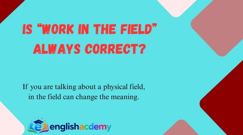 Is “Work in the Field” Always Correct?