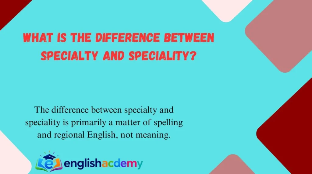 What Is the Difference Between Specialty and Speciality?