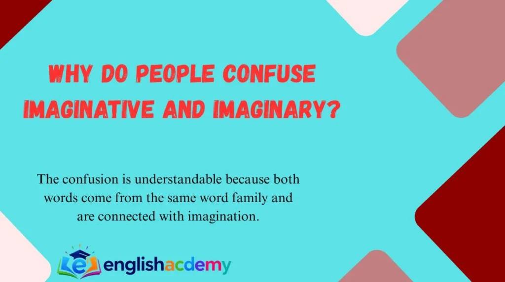 Why Do People Confuse Imaginative and Imaginary?