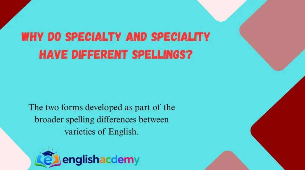 Why Do Specialty and Speciality Have Different Spellings?